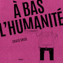 À bas l'humanité